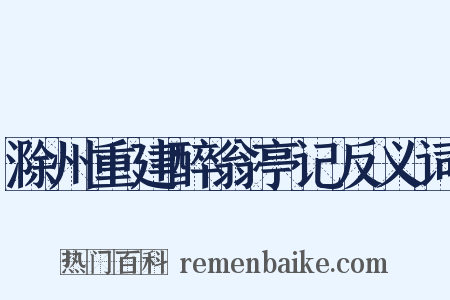 滁州重建醉翁亭记反义词是什么意思的图片